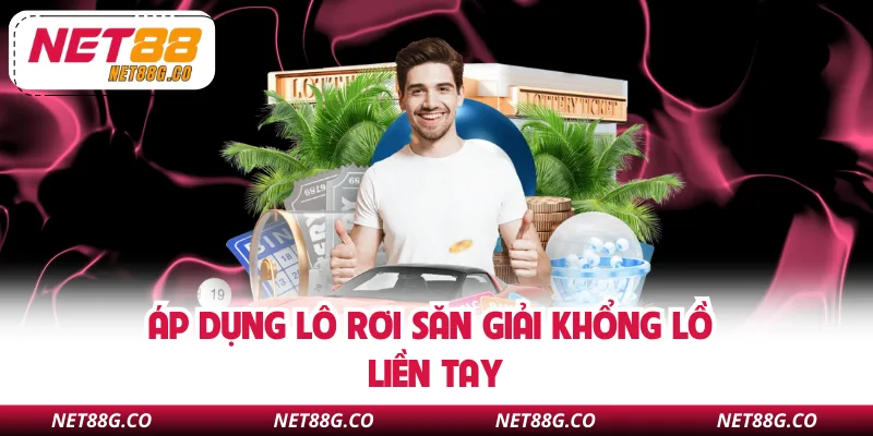 Áp dụng lô rơi săn giải khổng lồ liền tay