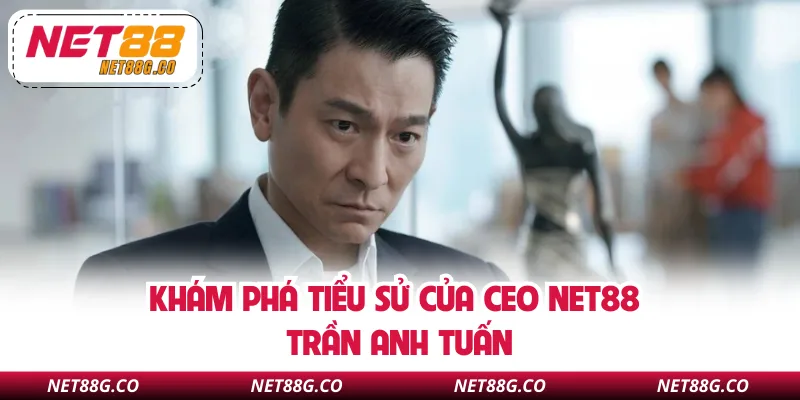 Khám phá tiểu sử của CEO NET88 Trần Anh Tuấn